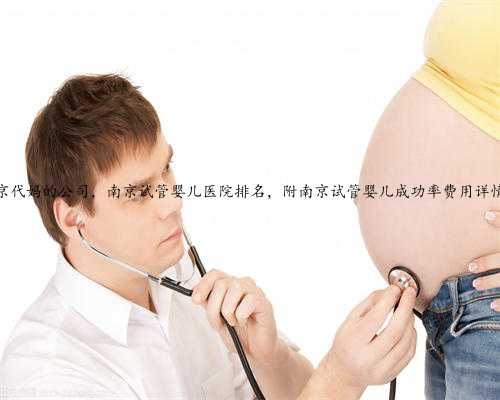 南京代妈的公司，南京试管婴儿医院排名，附南京试管婴儿成功率费用详情！