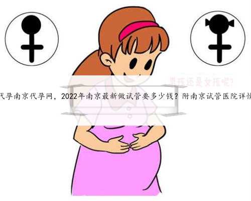 代孕南京代孕网，2022年南京最新做试管要多少钱？附南京试管医院详情