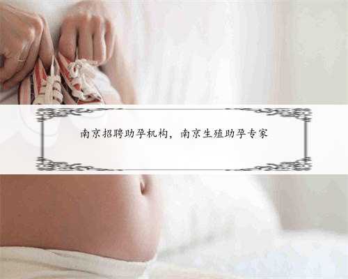 南京招聘助孕机构，南京生殖助孕专家